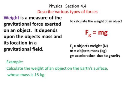 Physics Section 4.4 Describe various types of forces Weight is a measure of the gravitational force exerted on an object. It depends upon the objects.
