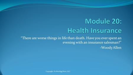 “There are worse things in life than death. Have you ever spent an evening with an insurance salesman?” -Woody Allen Copyright © eNestEgg Press, LLC.