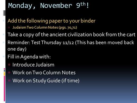 Monday, November 9 th !  Add the following paper to your binder  Judaism Two Column Notes (pgs. 70,71)  Take a copy of the ancient civilization book.
