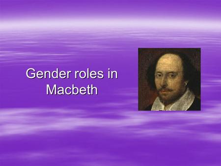 Gender roles in Macbeth. Analysts see in the character of Lady Macbeth the conflict between feminine and masculine, as they are impressed in cultural.