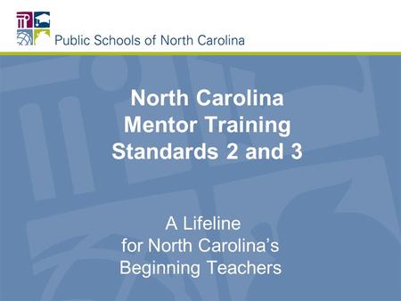 North Carolina Mentor Training Standards 2 and 3 A Lifeline for North Carolina’s Beginning Teachers.