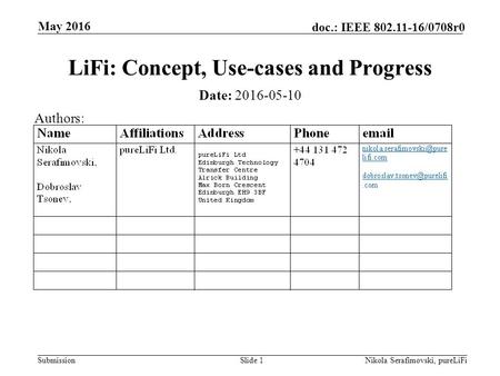 Submission doc.: IEEE 802.11-16/0708r0 May 2016 Nikola Serafimovski, pureLiFiSlide 1 LiFi: Concept, Use-cases and Progress Date: 2016-05-10 Authors: