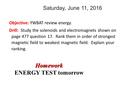Saturday, June 11, 2016 Objective: YWBAT review energy. Drill: Study the solenoids and electromagnets shown on page 477 question 17. Rank them in order.