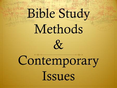 Bible Study Methods & Contemporary Issues. Welcome!  Make sure you get a handout or paper.  If you are new to the class make a list of 1 to 5 contemporary.