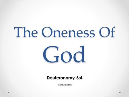The Oneness Of God Deuteronomy 6:4 By David Dann.