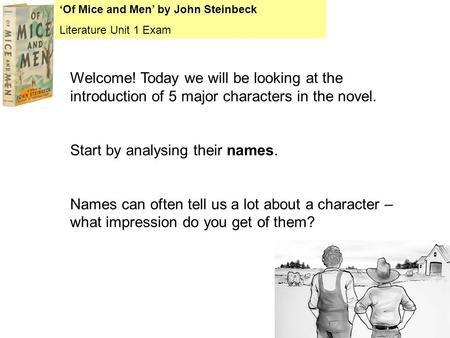 ‘Of Mice and Men’ by John Steinbeck Literature Unit 1 Exam Welcome! Today we will be looking at the introduction of 5 major characters in the novel. Start.