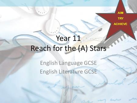 Year 11 Reach for the (A) Stars English Language GCSE English Literature GCSE AIM TRY ACHIEVE.