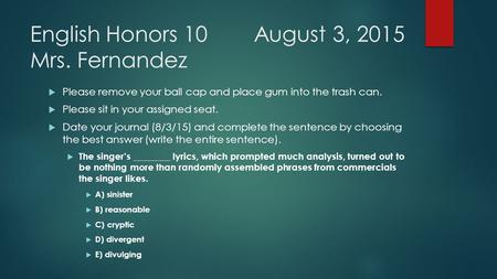 English Honors 10August 3, 2015 Mrs. Fernandez  Please remove your ball cap and place gum into the trash can.  Please sit in your assigned seat.  Date.