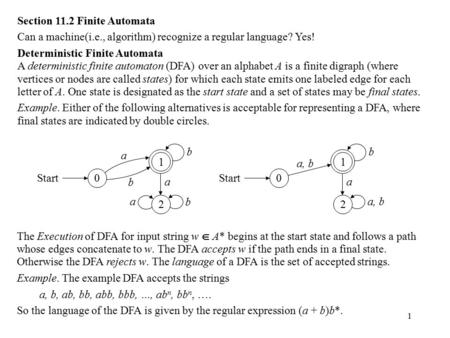 1 Section 11.2 Finite Automata Can a machine(i.e., algorithm) recognize a regular language? Yes! Deterministic Finite Automata A deterministic finite automaton.