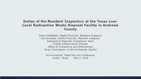 Duties of the Resident Inspectors at the Texas Low- Level Radioactive Waste Disposal Facility in Andrews County Diane Wakefield, Health Physicist, Resident.