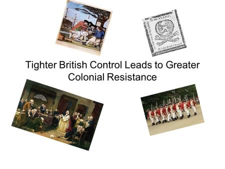 Tighter British Control Leads to Greater Colonial Resistance.