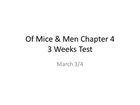 Of Mice & Men Chapter 4 3 Weeks Test March 3/4. Do Now Based on what we’ve read so far: Make a prediction for what may happen between Curley and Lennie.
