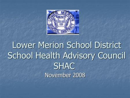 Lower Merion School District School Health Advisory Council SHAC November 2008.