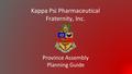 Kappa Psi Pharmaceutical Fraternity, Inc. Province Assembly Planning Guide.