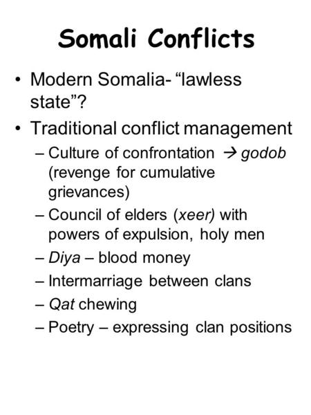 Somali Conflicts Modern Somalia- “lawless state”? Traditional conflict management –Culture of confrontation  godob (revenge for cumulative grievances)