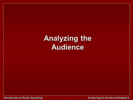 Introduction to Public Speaking Analyzing the Audience/Chapter 5. Analyzing the Audience.