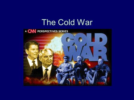The Cold War. What is the Cold War? The Cold War is the conflict that existed between the United States and Soviet Union from 1945 to 1991. It is called.