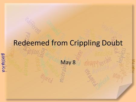 Redeemed from Crippling Doubt May 8. Go ahead, admit it … When have you something that made you respond, “I’ll believe that when I see it”? Lots of things.