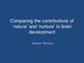 Comparing the contributions of ‘nature’ and ‘nurture’ in brain development Sammir Bushara.