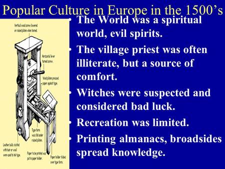 Popular Culture in Europe in the 1500’s The World was a spiritual world, evil spirits. The village priest was often illiterate, but a source of comfort.