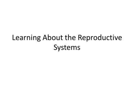 Learning About the Reproductive Systems. What You Will Learn Physical and emotional changes during puberty. Functions of the female and male reproductive.