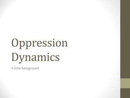 Oppression Dynamics A little background. 1. Social Group A group of people who share a range of physical, cultural, or social characteristics within one.