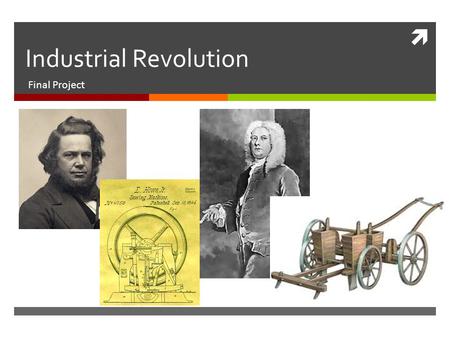  Industrial Revolution Final Project. Industrial Revolution – Final Project  Each group will be assigned an inventor during the Industrial Revolution.