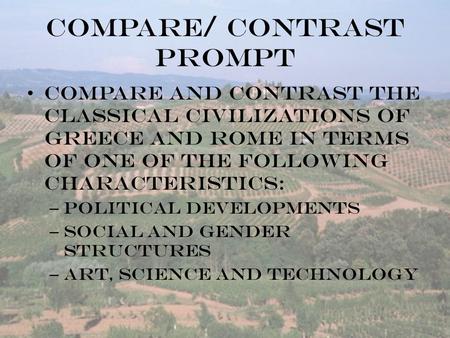Compare/ Contrast Prompt Compare and Contrast the classical civilizations of Greece and Rome in terms of one of the following characteristics: – Political.
