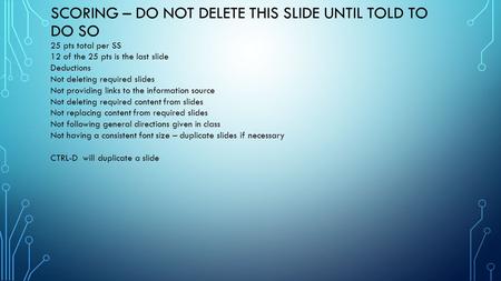 SCORING – DO NOT DELETE THIS SLIDE UNTIL TOLD TO DO SO 25 pts total per SS 12 of the 25 pts is the last slide Deductions Not deleting required slides Not.
