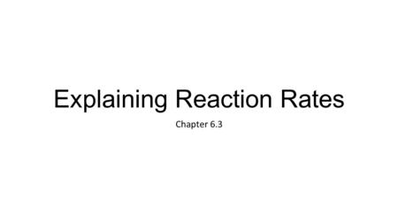 Explaining Reaction Rates Chapter 6.3. Explaining Reaction Rates We will further explain the factors affecting reaction rate with respect to Collision.