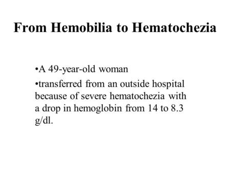 From Hemobilia to Hematochezia A 49-year-old woman transferred from an outside hospital because of severe hematochezia with a drop in hemoglobin from 14.
