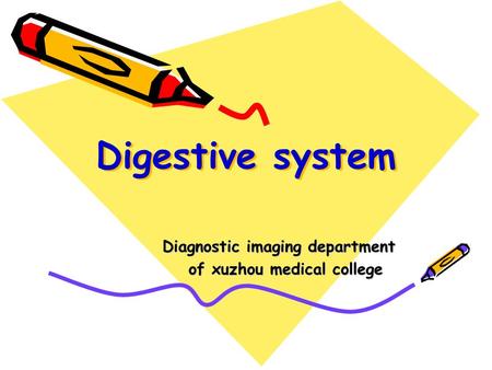 Digestive system Diagnostic imaging department of xuzhou medical college of xuzhou medical college.