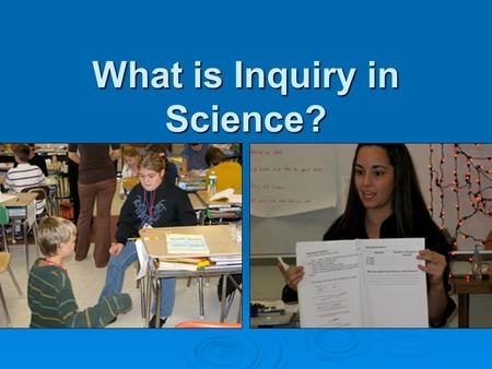 What is Inquiry in Science?. Goals 1. To understand nature of science as inquiry 2. To learn about inquiry as a model of teaching 3. To compare inquiry.