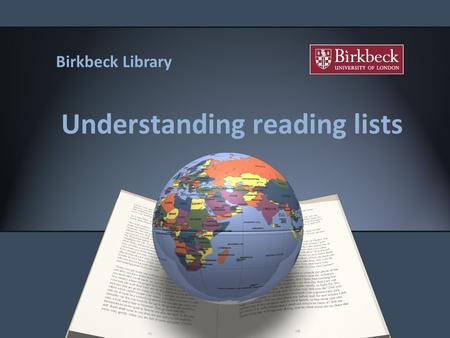 Understanding reading lists Birkbeck Library. Outline Understand the references on your reading list. How to find the items in the Library. Citing references.