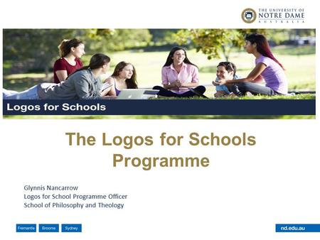 The Logos for Schools Programme Glynnis Nancarrow Logos for School Programme Officer School of Philosophy and Theology.