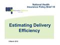 Estimating Delivery Efficiency 8 March 2010 National Health Insurance Policy Brief 10.
