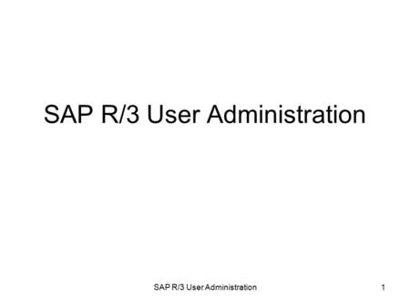 SAP R/3 User Administration1. 2 User administration in a productive environment is an ongoing process of creating, deleting, changing, and monitoring.