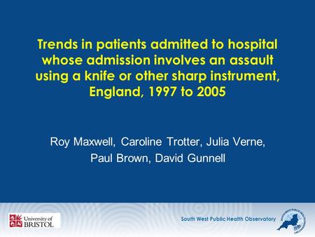 South West Public Health Observatory Trends in patients admitted to hospital whose admission involves an assault using a knife or other sharp instrument,