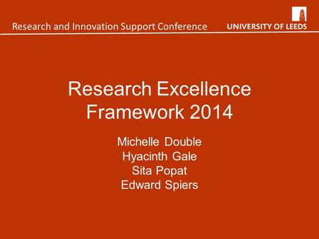 Research Excellence Framework 2014 Michelle Double Hyacinth Gale Sita Popat Edward Spiers Research and Innovation Support Conference.