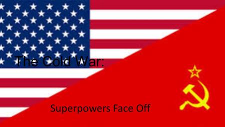 The Cold War: Superpowers Face Off. Setting the Stage During WWII the United States and the Soviet Union had joined forces to fight against Germany. Even.