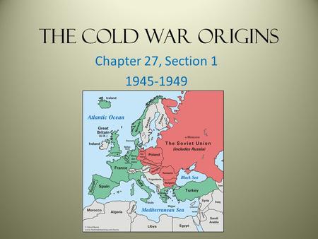 The Cold War Origins Chapter 27, Section 1 1945-1949.
