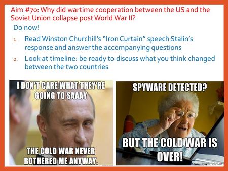 Aim #70: Why did wartime cooperation between the US and the Soviet Union collapse post World War II? Do now! 1. Read Winston Churchill’s “Iron Curtain”