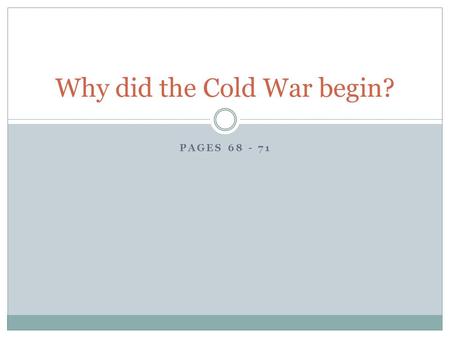 PAGES 68 - 71 Why did the Cold War begin?. Introduction to the Cold War Watch this video and answer questions 1a) to 1f) https://www.youtube.com/watch?v=wVqziNV7dGY.