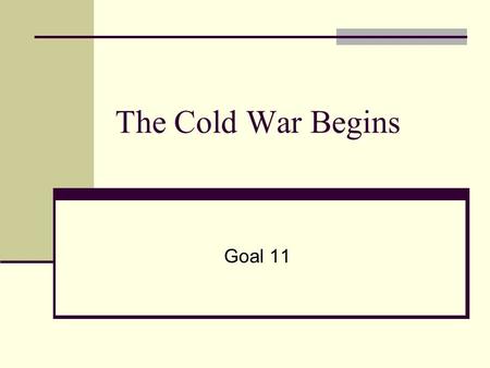 The Cold War Begins Goal 11. Essential Idea During the Cold War, communism spread out from the Soviet Union.