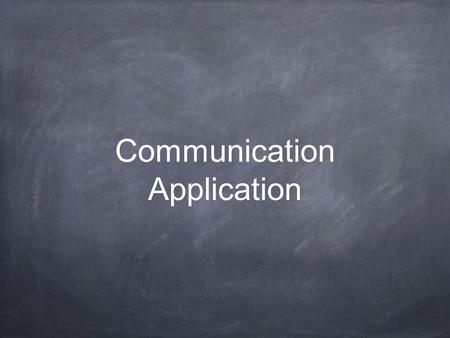 Communication Application. DO NOW PLACE SIR CARDS ON YOUR DESK AND SIT QUIETLY!!!