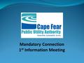 Mandatory Connection 1 st Information Meeting. Review project Explain mandatory connection process via Frequently Asked Questions Answer questions Supply.