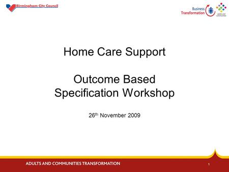 1 Home Care Support Outcome Based Specification Workshop 26 th November 2009.