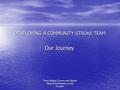Tracy Walker Community Stroke Team NHS Blackburn with Darwen DEVELOPING A COMMUNITY STROKE TEAM Our Journey.