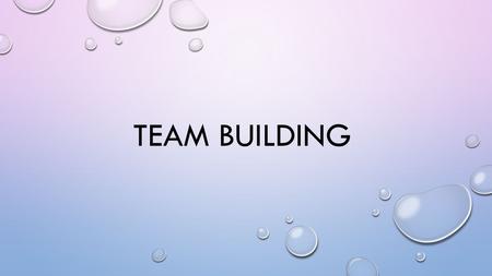 TEAM BUILDING. WHY IS TEAM BUILDING IMPORTANT? YOUR ABILITY TO GET ALONG WITH OTHER PEOPLE, AND USING TEAMWORK WILL LARGELY DETERMINE HOW SUCCESSFUL YOU.