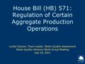 House Bill (HB) 571: Regulation of Certain Aggregate Production Operations Lynda Clayton, Team Leader, Water Quality Assessment Water Quality Advisory.